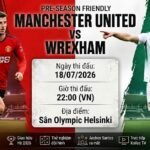 Nhận định bóng đá MU vs Wrexham 22h00 ngày 18/07 giao hữu Hè 2026 trực tiếp trên Xoilac TV.